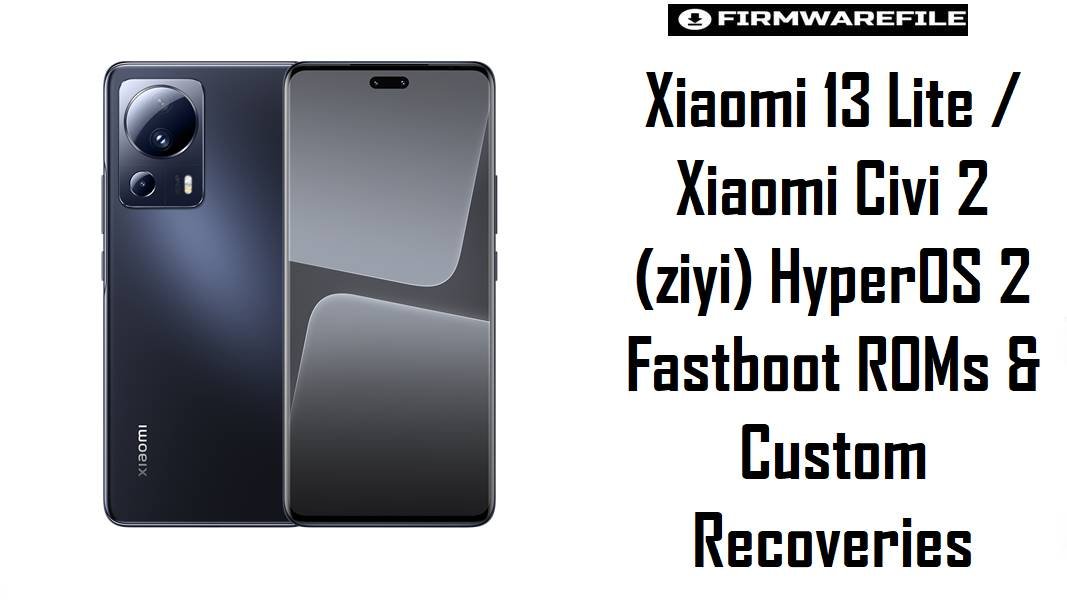 Xiaomi 13 Lite & Xiaomi Civi 2 (ziyi) HyperOS 2 Fastboot ROMs & Custom Recoveries