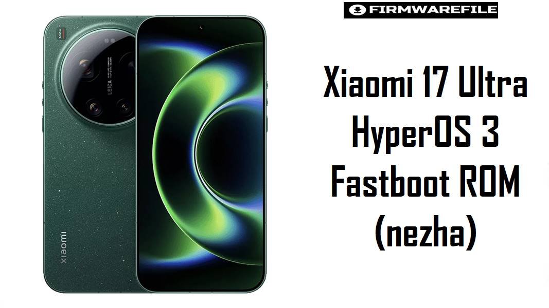 Xiaomi 17 Ultra HyperOS 3 fastboot ROM (nezha) firmware download cover image showing the green smartphone front and back beside the text title of the ROM flashing guide.