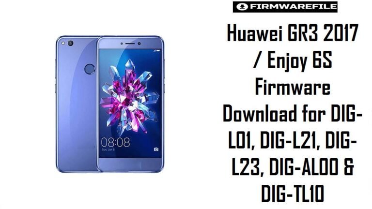 Huawei GR3 2017 / Enjoy 6S Firmware Download for DIG-L01, DIG-L21, DIG-L23, DIG-AL00 & DIG-TL10